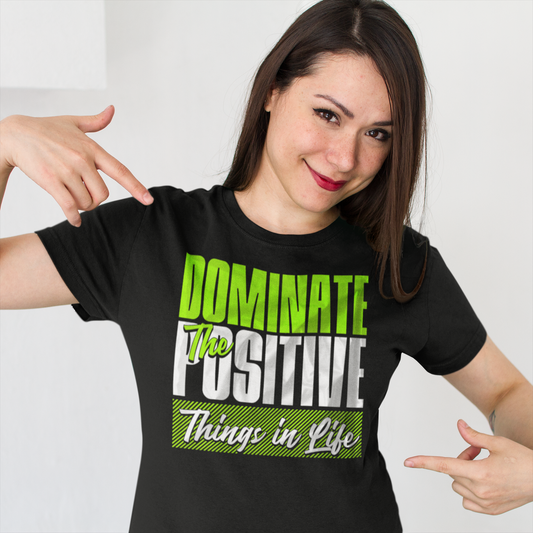 Dominate the Positive Things in Life – Motivational Unisex T-Shirt
